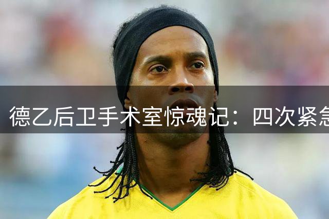 德乙后卫手术室惊魂记：四次紧急手术从截肢边缘挽救职业生涯