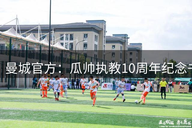曼城官方：瓜帅执教10周年纪念书已开放预订，定价29.99英镑