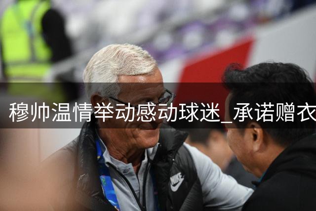 穆帅温情举动感动球迷 承诺赠衣为病患御寒