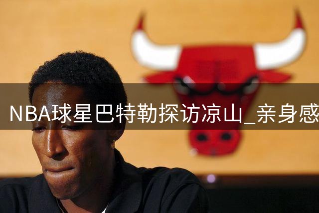 NBA球星巴特勒探访凉山 亲身感受彝族传统技艺
